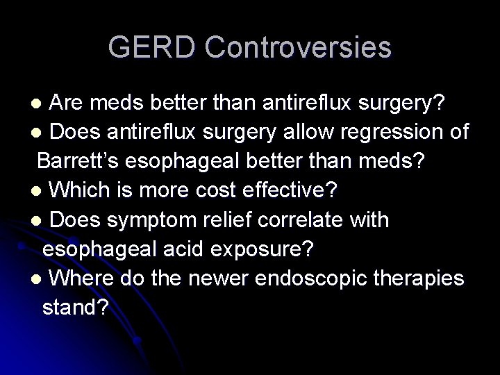 GERD Controversies Are meds better than antireflux surgery? l Does antireflux surgery allow regression