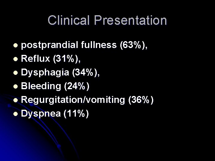 Clinical Presentation postprandial fullness (63%), l Reflux (31%), l Dysphagia (34%), l Bleeding (24%)