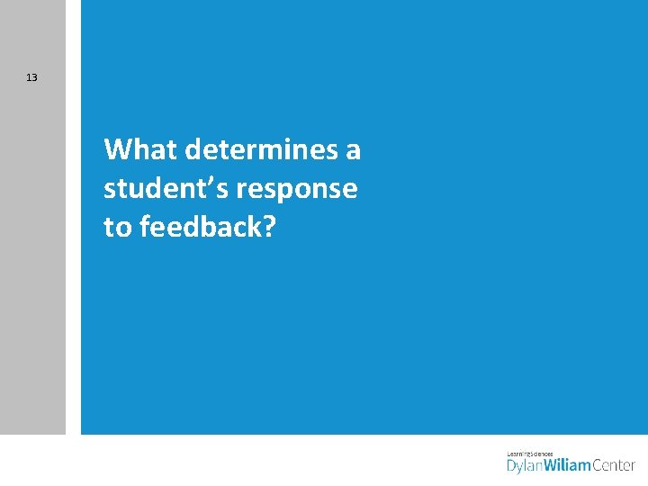 13 What determines a student’s response to feedback? 