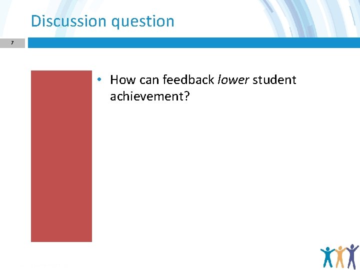 Discussion question 7 • How can feedback lower student achievement? © 2017 Learning Sciences