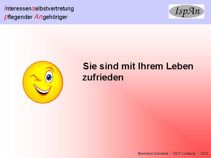 Interessenselbstvertretung pflegender Angehöriger Sie sind mit Ihrem Leben zufrieden Bernhard Schnabel - Di. CV