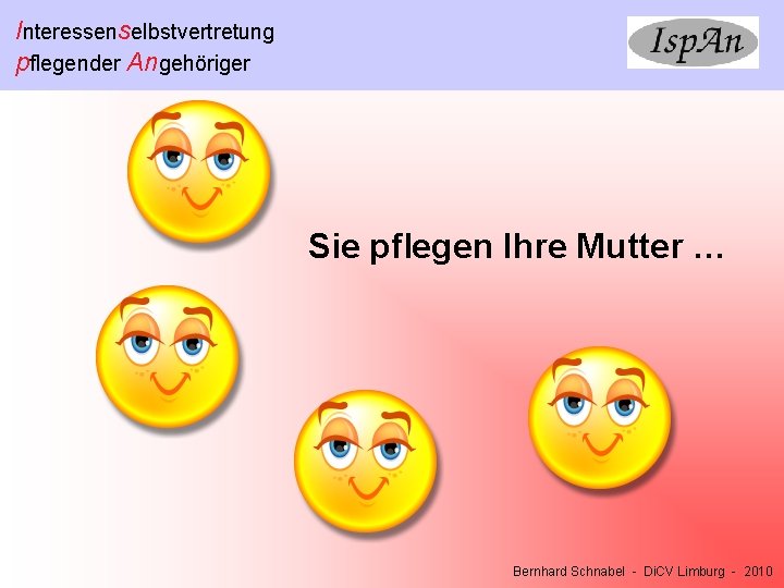 Interessenselbstvertretung pflegender Angehöriger Sie pflegen Ihre Mutter … Bernhard Schnabel - Di. CV Limburg