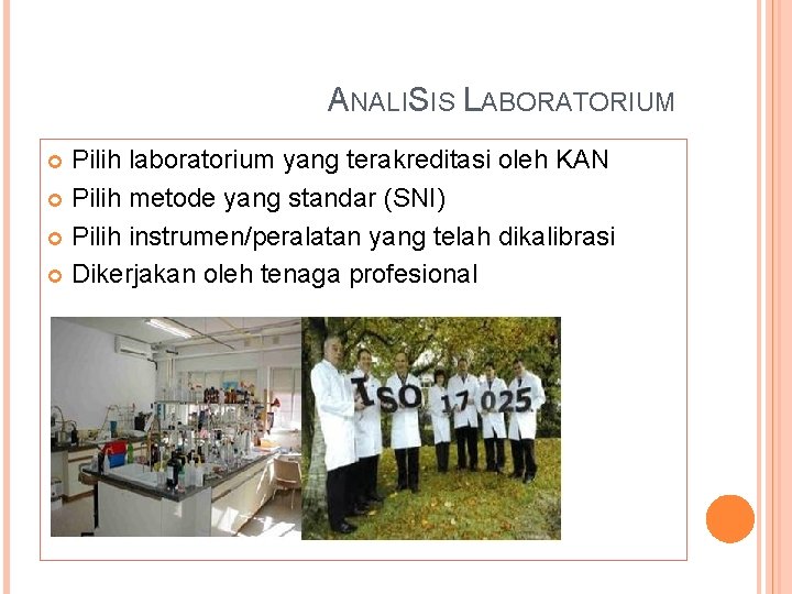 ANALISIS LABORATORIUM Pilih laboratorium yang terakreditasi oleh KAN Pilih metode yang standar (SNI) Pilih