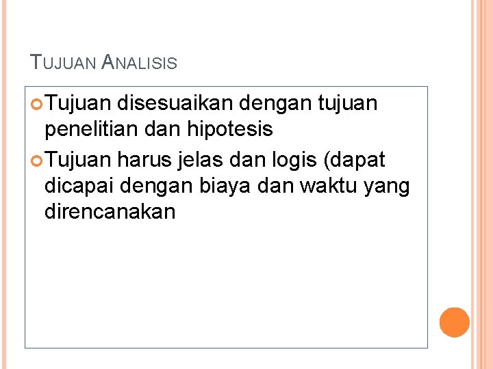 TUJUAN ANALISIS Tujuan disesuaikan dengan tujuan penelitian dan hipotesis Tujuan harus jelas dan logis