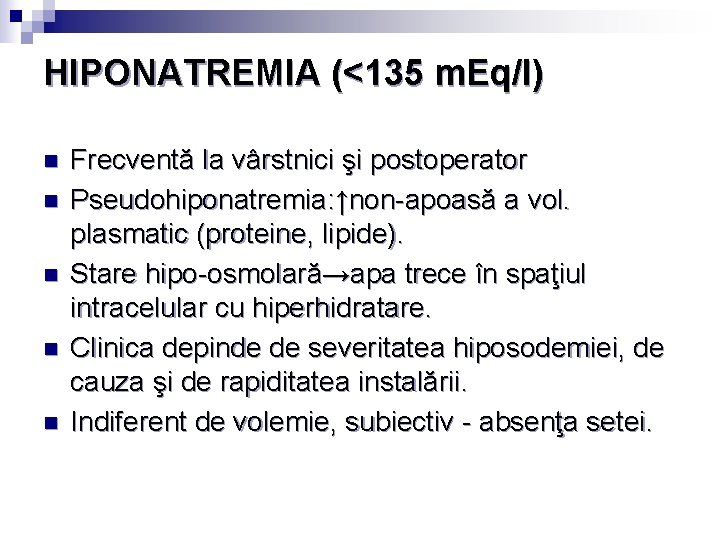 HIPONATREMIA (<135 m. Eq/l) n n n Frecventă la vârstnici şi postoperator Pseudohiponatremia: ↑non-apoasă
