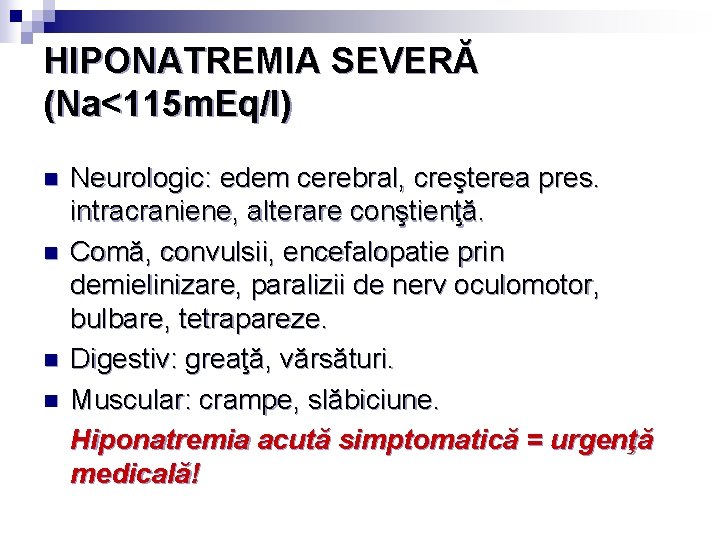 HIPONATREMIA SEVERĂ (Na<115 m. Eq/l) n n Neurologic: edem cerebral, creşterea pres. intracraniene, alterare
