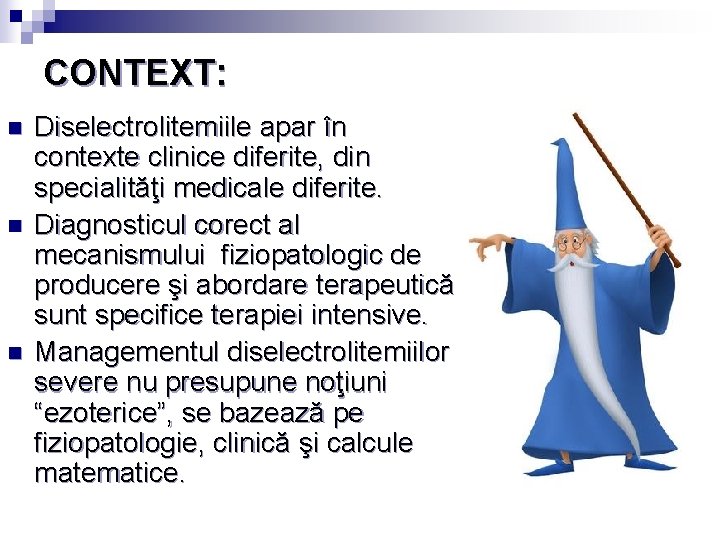 CONTEXT: n n n Diselectrolitemiile apar în contexte clinice diferite, din specialităţi medicale diferite.