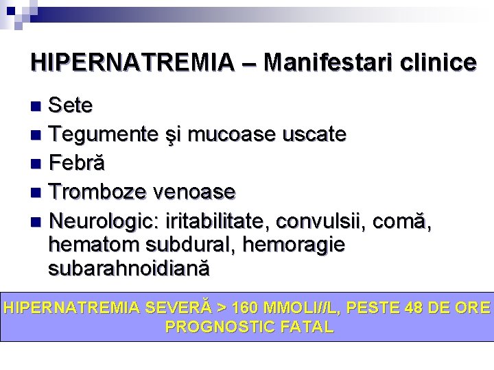 HIPERNATREMIA – Manifestari clinice Sete n Tegumente şi mucoase uscate n Febră n Tromboze