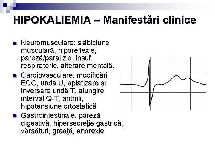HIPOKALIEMIA – Manifestări clinice n n n Neuromusculare: slăbiciune musculară, hiporeflexie, pareză/paralizie, insuf. respiratorie,
