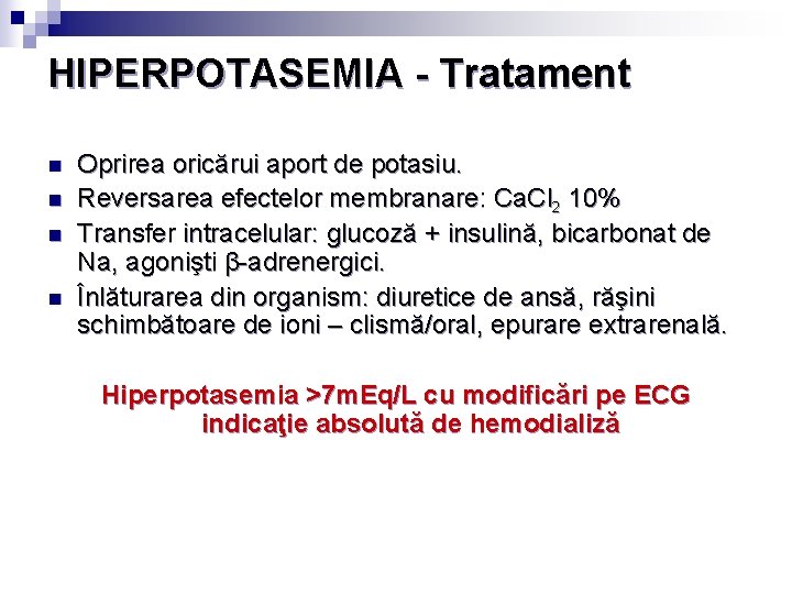 HIPERPOTASEMIA - Tratament n n Oprirea oricărui aport de potasiu. Reversarea efectelor membranare: Ca.