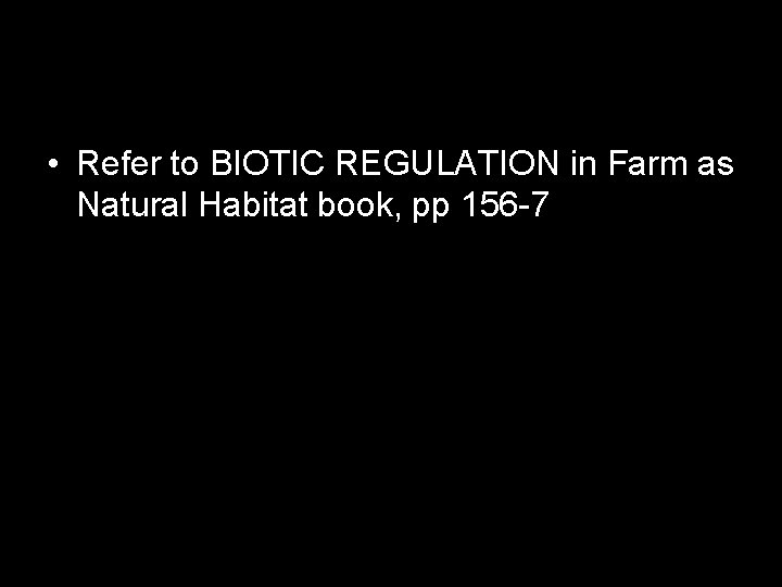  • Refer to BIOTIC REGULATION in Farm as Natural Habitat book, pp 156