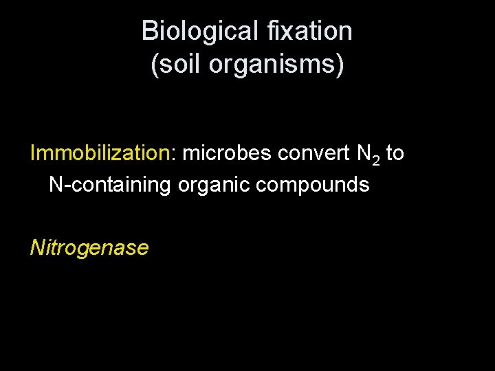 Biological fixation (soil organisms) Immobilization: microbes convert N 2 to N-containing organic compounds Nitrogenase