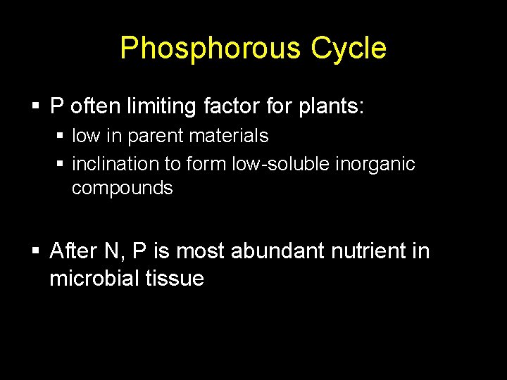 Phosphorous Cycle § P often limiting factor for plants: § low in parent materials