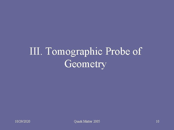 III. Tomographic Probe of Geometry 10/29/2020 Quark Matter 2005 10 