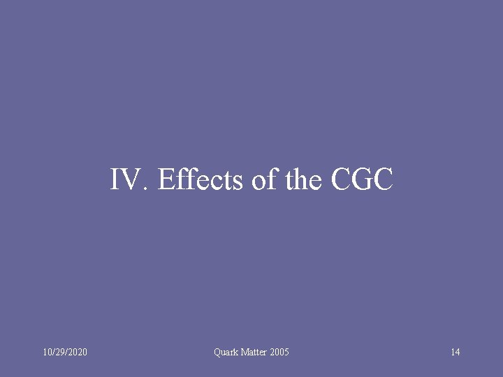 IV. Effects of the CGC 10/29/2020 Quark Matter 2005 14 