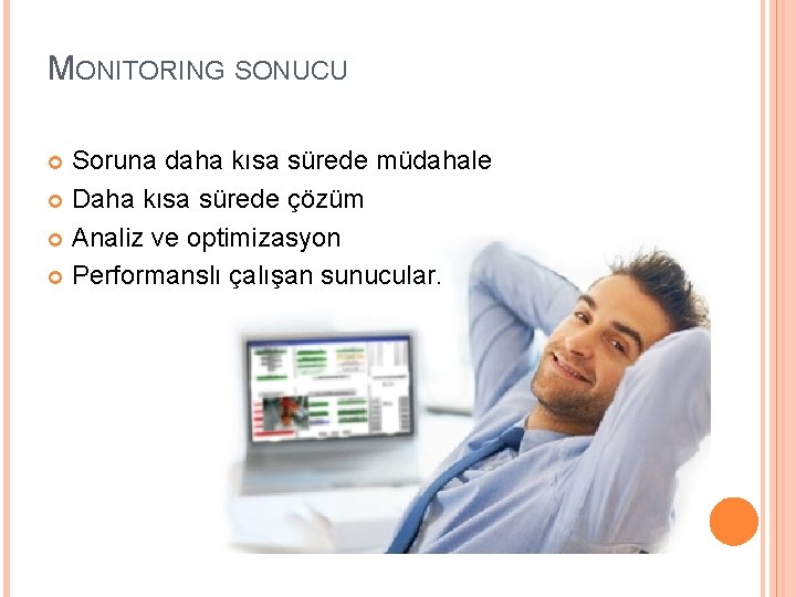 MONITORING SONUCU Soruna daha kısa sürede müdahale Daha kısa sürede çözüm Analiz ve optimizasyon