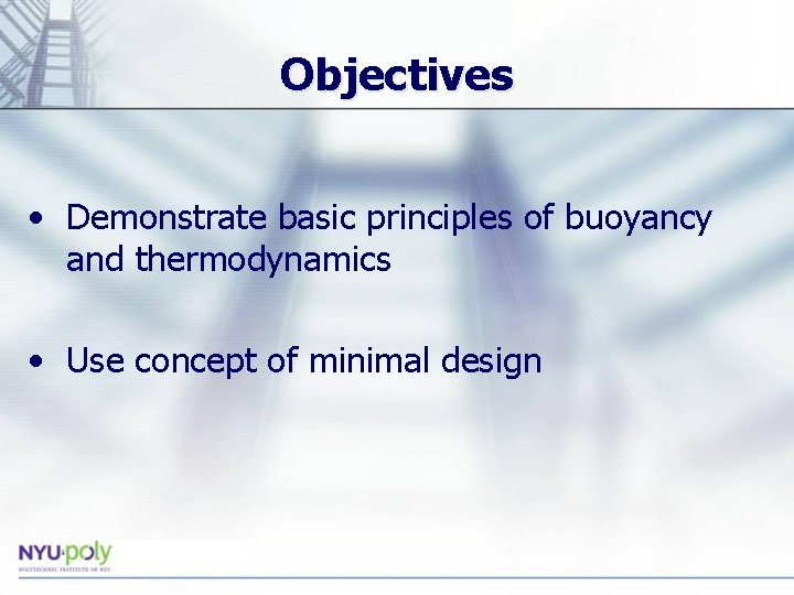 Objectives • Demonstrate basic principles of buoyancy and thermodynamics • Use concept of minimal