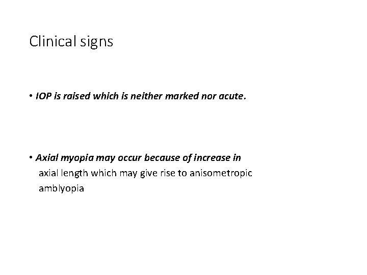 Clinical signs • IOP is raised which is neither marked nor acute. • Axial