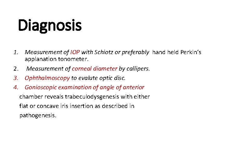 Diagnosis 1. Measurement of IOP with Schiotz or preferably hand held Perkin’s applanation tonometer.