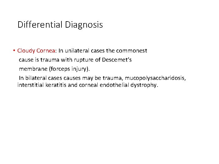 Differential Diagnosis • Cloudy Cornea: In unilateral cases the commonest cause is trauma with