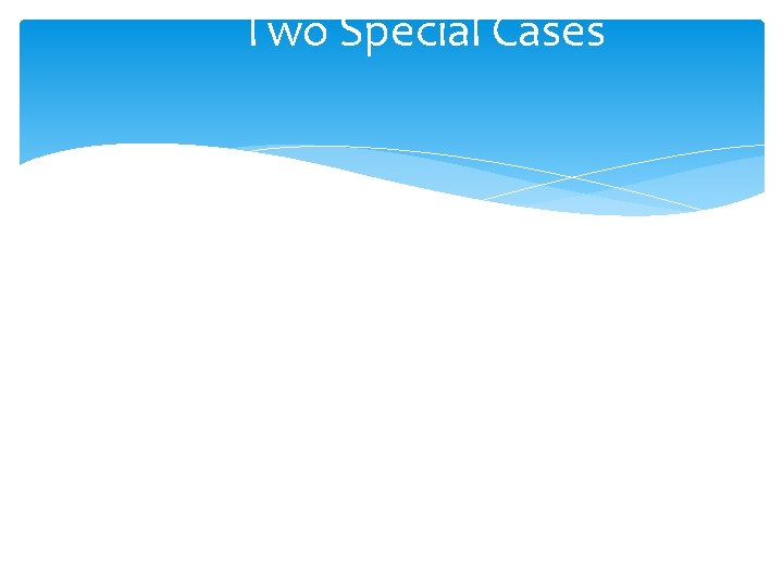 Two Special Cases Two Special Cases