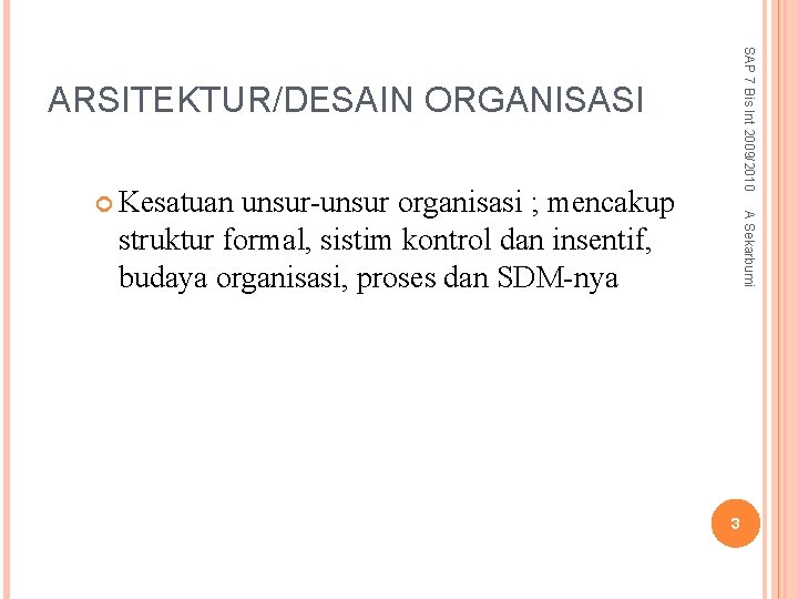 SAP 7 Bis Int 2009/2010 ARSITEKTUR/DESAIN ORGANISASI unsur-unsur organisasi ; mencakup struktur formal, sistim