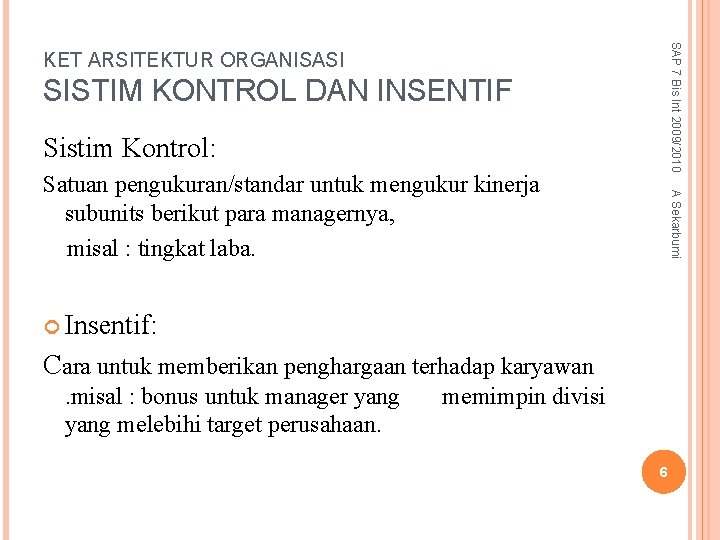 SAP 7 Bis Int 2009/2010 KET ARSITEKTUR ORGANISASI SISTIM KONTROL DAN INSENTIF Sistim Kontrol: