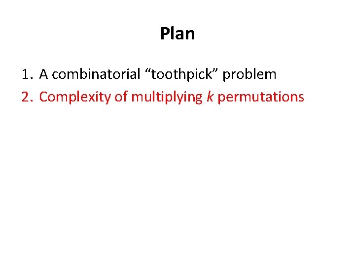 Plan 1. A combinatorial “toothpick” problem 2. Complexity of multiplying k permutations 