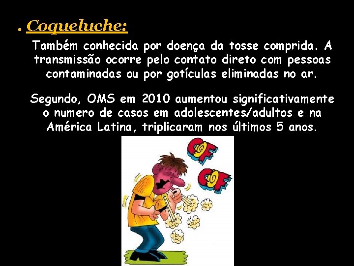 . Coqueluche: Também conhecida por doença da tosse comprida. A transmissão ocorre pelo contato