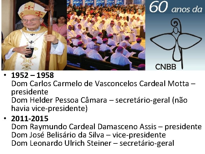  • 1952 – 1958 Dom Carlos Carmelo de Vasconcelos Cardeal Motta – presidente
