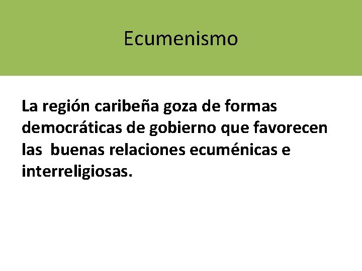 Ecumenismo La región caribeña goza de formas democráticas de gobierno que favorecen las buenas