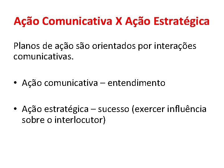 Ação Comunicativa X Ação Estratégica Planos de ação são orientados por interações comunicativas. •