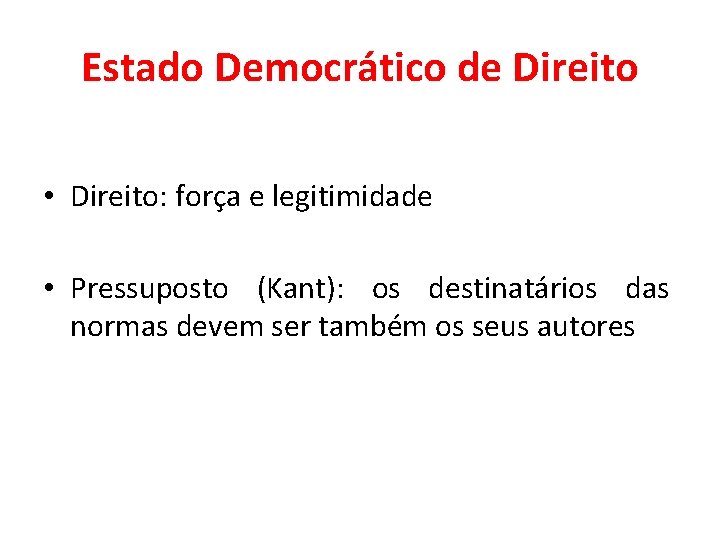 Estado Democrático de Direito • Direito: força e legitimidade • Pressuposto (Kant): os destinatários