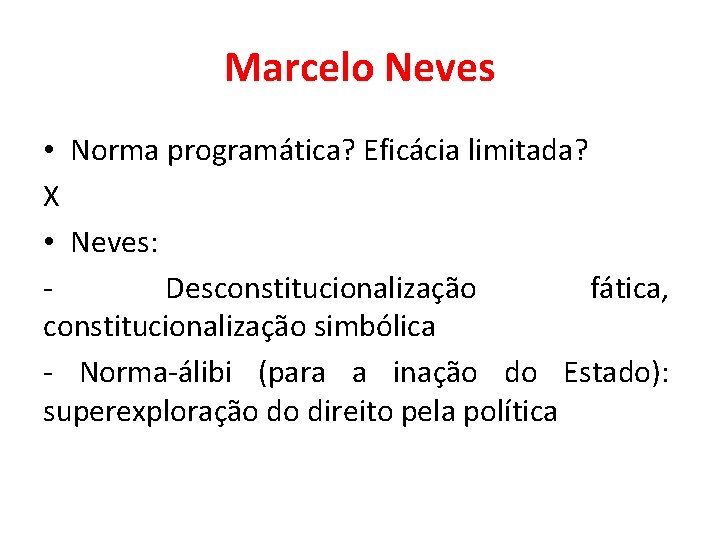 Marcelo Neves • Norma programática? Eficácia limitada? X • Neves: - Desconstitucionalização fática, constitucionalização