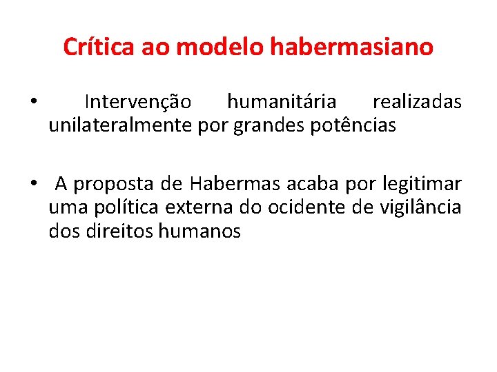 Crítica ao modelo habermasiano • Intervenção humanitária realizadas unilateralmente por grandes potências • A