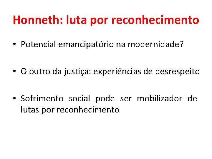 Honneth: luta por reconhecimento • Potencial emancipatório na modernidade? • O outro da justiça: