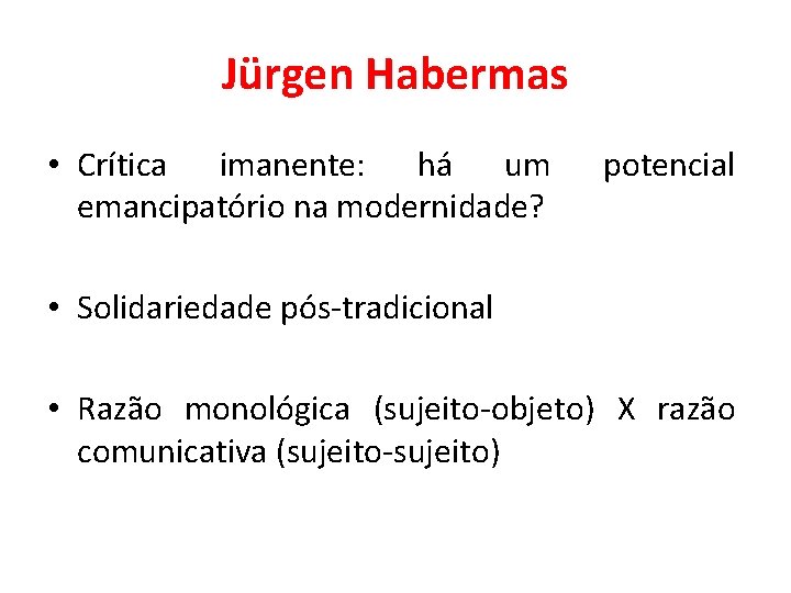 Jürgen Habermas • Crítica imanente: há um emancipatório na modernidade? potencial • Solidariedade pós-tradicional