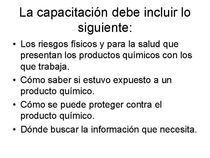 La capacitación debe incluir lo siguiente: • Los riesgos físicos y para la salud