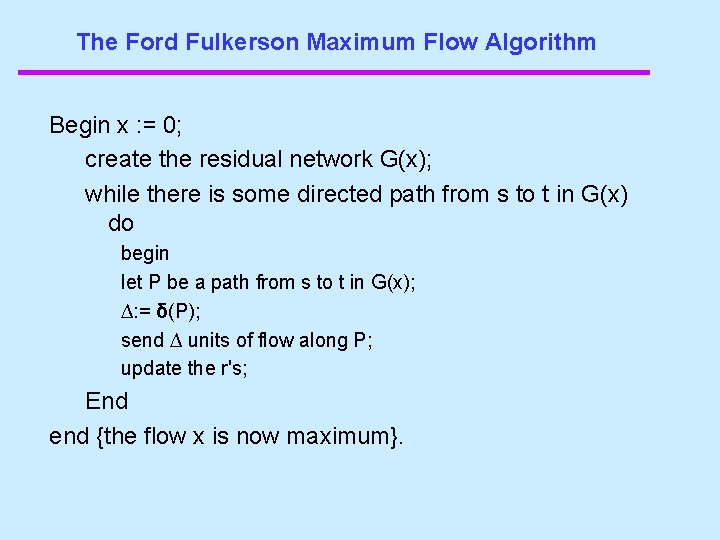 The Ford Fulkerson Maximum Flow Algorithm Begin x : = 0; create the residual