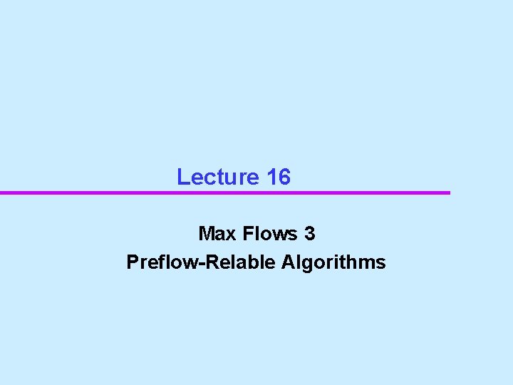 Lecture 16 Max Flows 3 Preflow-Relable Algorithms 