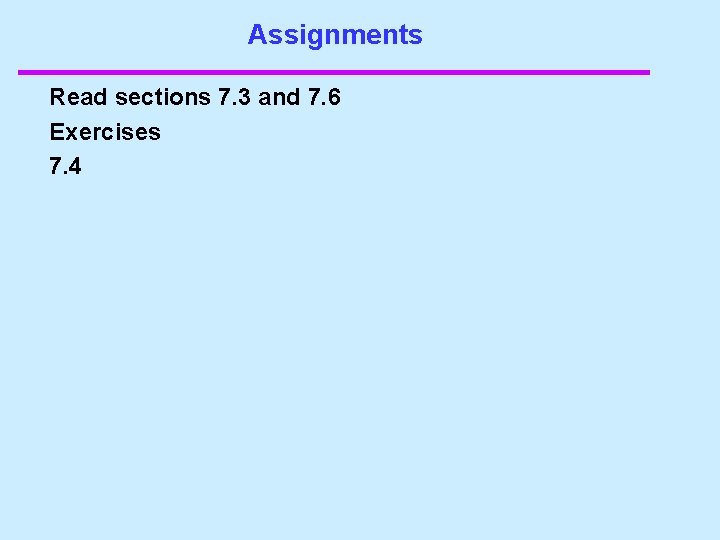 Assignments Read sections 7. 3 and 7. 6 Exercises 7. 4 