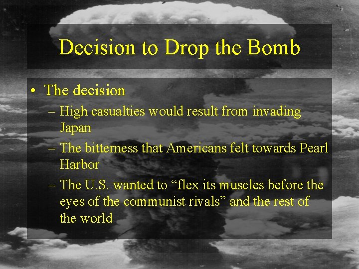 Decision to Drop the Bomb • The decision – High casualties would result from