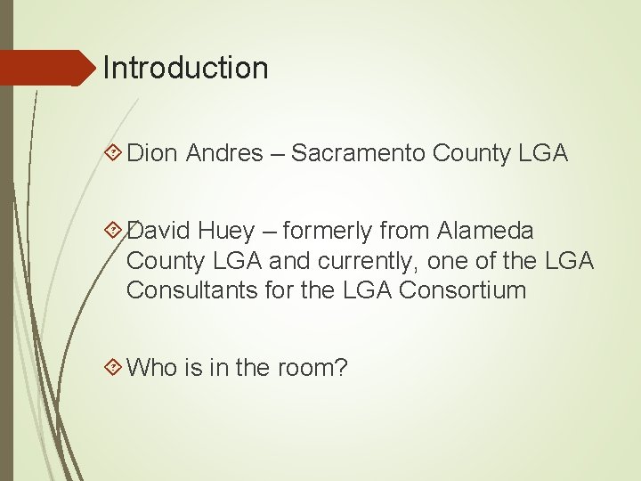Introduction Dion Andres – Sacramento County LGA David Huey – formerly from Alameda County