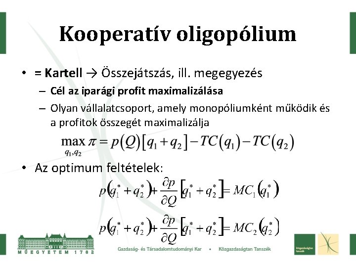 Kooperatív oligopólium • = Kartell → Összejátszás, ill. megegyezés – Cél az iparági profit