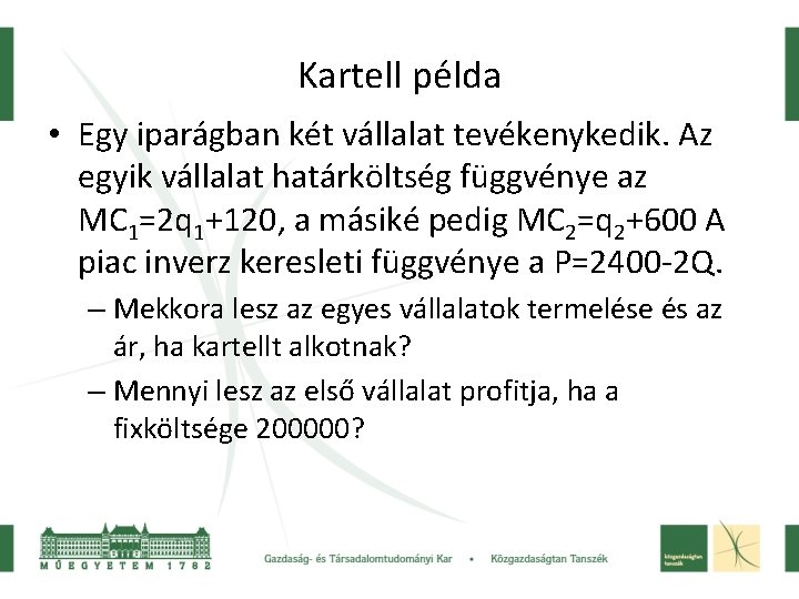 Kartell példa • Egy iparágban két vállalat tevékenykedik. Az egyik vállalat határköltség függvénye az