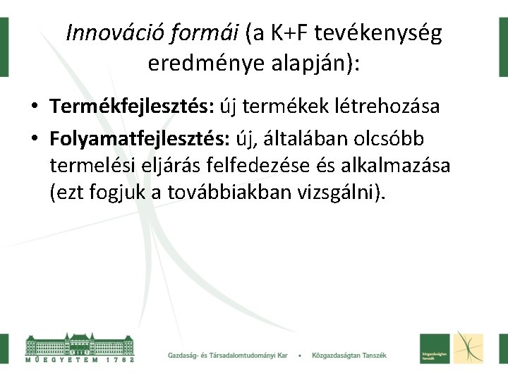 Innováció formái (a K+F tevékenység eredménye alapján): • Termékfejlesztés: új termékek létrehozása • Folyamatfejlesztés: