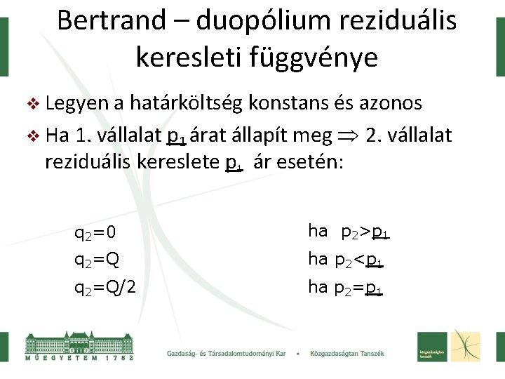 Bertrand – duopólium reziduális keresleti függvénye Legyen a határköltség konstans és azonos Ha 1.