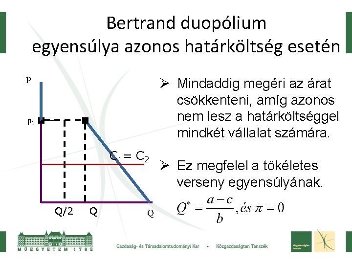 Bertrand duopólium egyensúlya azonos határköltség esetén p Ø Mindaddig megéri az árat csökkenteni, amíg