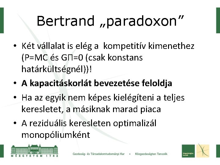 Bertrand „paradoxon” • Két vállalat is elég a kompetitív kimenethez (P=MC és GΠ=0 (csak