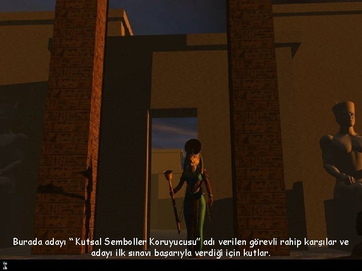 Burada adayı “ Kutsal Semboller Koruyucusu” adı verilen görevli rahip karşılar ve adayı ilk